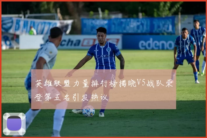 英雄联盟力量排行榜揭晓V5战队荣登第五名引发热议