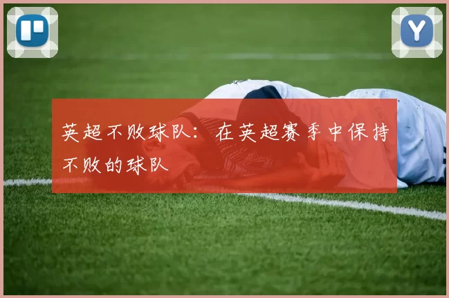 英超不败球队：在英超赛季中保持不败的球队