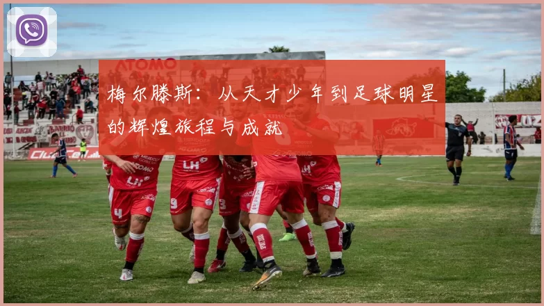 梅尔滕斯：从天才少年到足球明星的辉煌旅程与成就