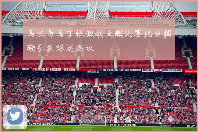 乌法与乌丁根激战正酣比赛比分揭晓引发球迷热议