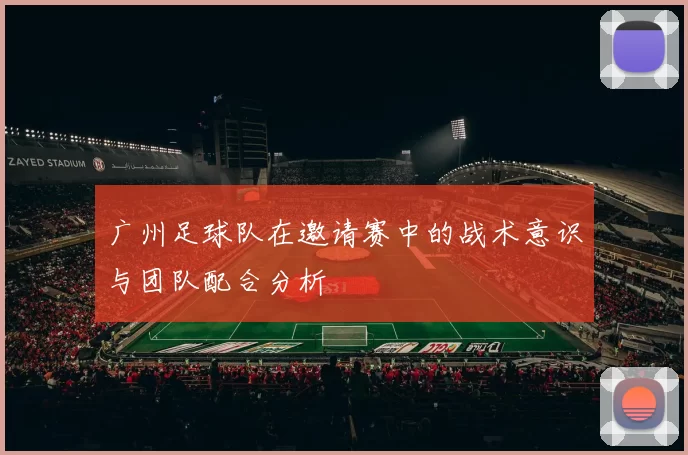 广州足球队在邀请赛中的战术意识与团队配合分析