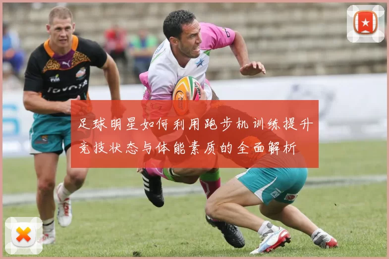 足球明星如何利用跑步机训练提升竞技状态与体能素质的全面解析