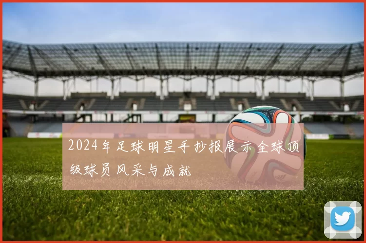 2024年足球明星手抄报展示全球顶级球员风采与成就