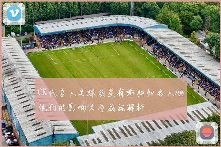 CK代言人足球明星有哪些知名人物他们的影响力与成就解析