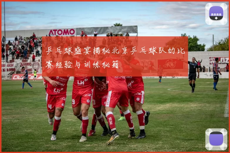 乒乓球盛宴揭秘北京乒乓球队的比赛经验与训练秘籍