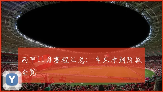 西甲11月赛程汇总：年末冲刺阶段全览