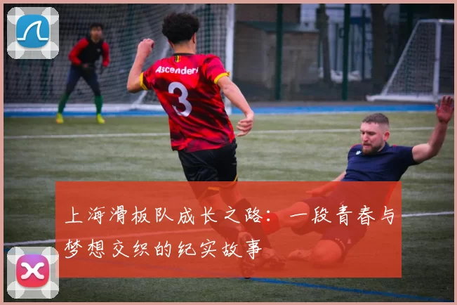 上海滑板队成长之路：一段青春与梦想交织的纪实故事