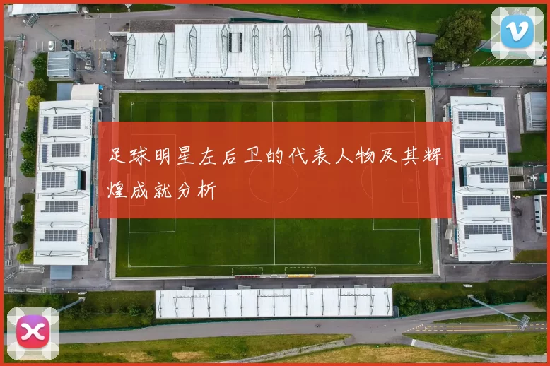 足球明星左后卫的代表人物及其辉煌成就分析
